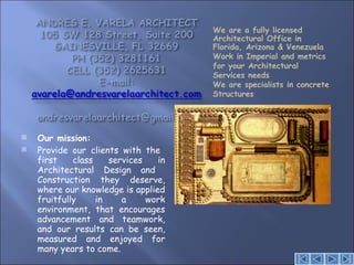 [object Object],[object Object],We are a fully licensed Architectural Office in Florida, Arizona & Venezuela Work in Imperial and metrics for your Architectural Services needs We are specialists in concrete Structures 