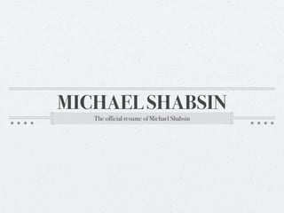 MICHAEL SHABSIN
   The official resume of Michael Shabsin
 