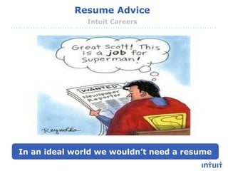Intuit Proprietary & Confidential
Resume Advice
Intuit Careers
In an ideal world we wouldn’t need a resume
 