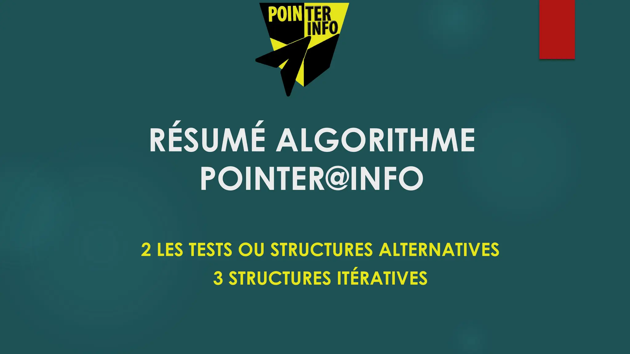 RÉSUMÉ ALGORITHME
POINTER@INFO
2 LES TESTS OU STRUCTURES ALTERNATIVES
3 STRUCTURES ITÉRATIVES
 