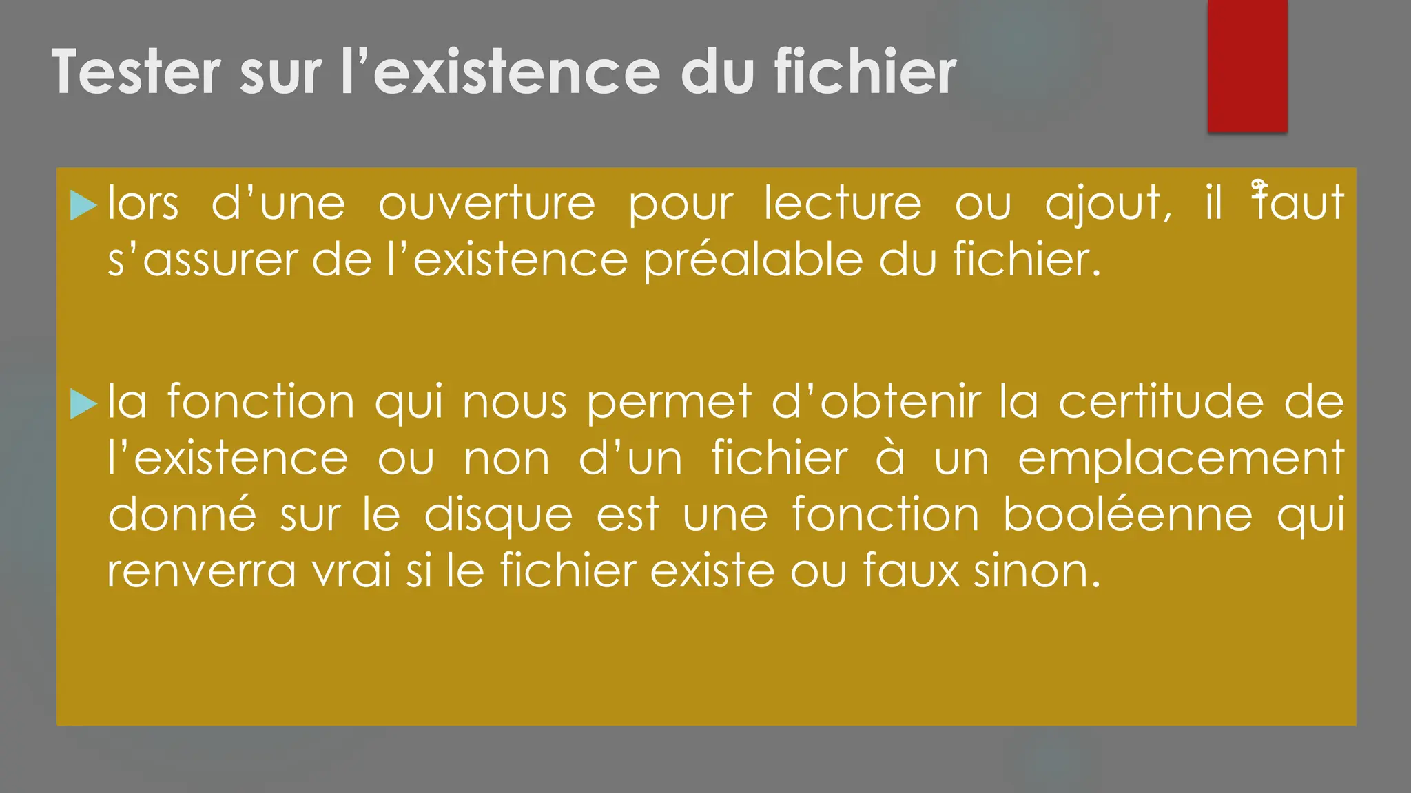 Tester sur l’existence du fichier
 lors d’une ouverture pour lecture ou ajout, il faut
s’assurer de l’existence préalable du fichier.
 la fonction qui nous permet d’obtenir la certitude de
l’existence ou non d’un fichier à un emplacement
donné sur le disque est une fonction booléenne qui
renverra vrai si le fichier existe ou faux sinon.
61
 