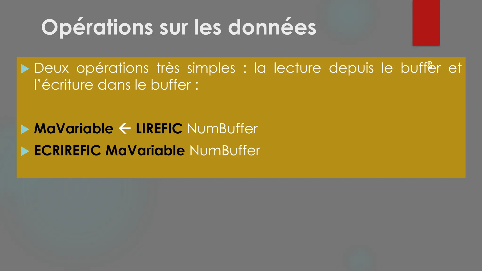Opérations sur les données
 Deux opérations très simples : la lecture depuis le buffer et
l’écriture dans le buffer :
 MaVariable  LIREFIC NumBuffer
 ECRIREFIC MaVariable NumBuffer
63
 