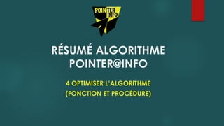 RÉSUMÉ ALGORITHME
POINTER@INFO
4 OPTIMISER L’ALGORITHME
(FONCTION ET PROCÉDURE)
 