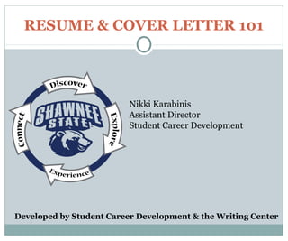 RESUME & COVER LETTER 101
Developed by Student Career Development & the Writing Center
Nikki Karabinis
Assistant Director
Student Career Development
 