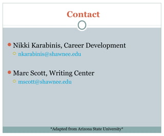 Contact
Nikki Karabinis, Career Development
 nkarabinis@shawnee.edu
Marc Scott, Writing Center
 mscott@shawnee.edu
*Adapted from Arizona State University*
 