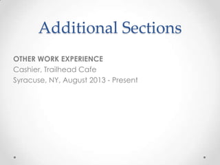 Additional Sections
OTHER WORK EXPERIENCE
Cashier, Trailhead Cafe
Syracuse, NY, August 2013 - Present

 