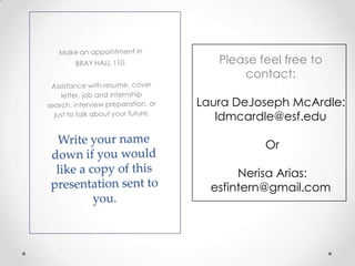 Please feel free to
contact:
Laura DeJoseph McArdle:
ldmcardle@esf.edu
Or
Nerisa Arias:
esfintern@gmail.com

 