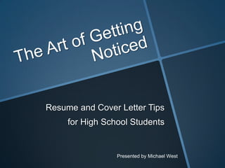 Resume and Cover Letter Tips
for High School Students
Presented by Michael West
 