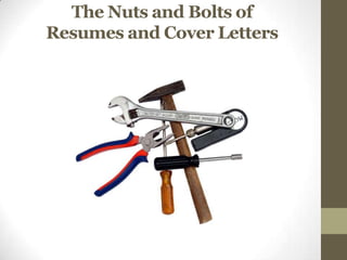 The Nuts and Bolts of
Resumes and Cover Letters
 
