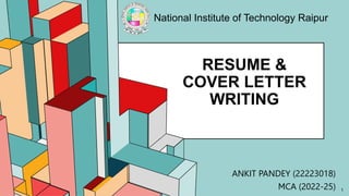 6.53
RESUME &
COVER LETTER
WRITING
ANKIT PANDEY (22223018)
MCA (2022-25)
National Institute of Technology Raipur
1
 