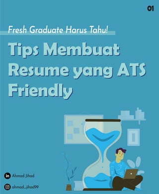 01
ahmad_jihad99
Ahmad Jihad
Fresh Graduate Harus Tahu!
Tips Membuat
Resume yang ATS
Friendly
Tips Membuat
Resume yang ATS
Friendly
 