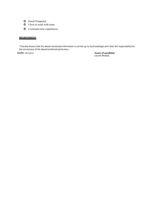  Good-Tempered
 I love to work with team
 I welcome new experiences
Declaration:
“I hereby declare that the above-mentioned information is correct up to my knowledge and I bear the responsibility for
the correctness of the abovementioned particulars...
DATE: 18/09/21 Name of candidate
(Ayush Shukla)
 