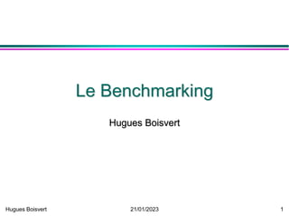 Hugues Boisvert 21/01/2023 1
Le Benchmarking
Hugues Boisvert
 
