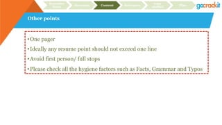 Other points
Recruiter
focus Structure Content Relevance
Case
studies Plan
• One pager
• Ideally any resume point should not exceed one line
• Avoid first person/ full stops
• Please check all the hygiene factors such as Facts, Grammar and Typos
 