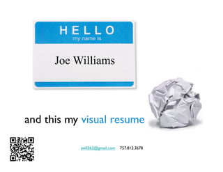 Joe Williams




and this my visual resume	


            jwill362@gmail.com   757.812.3678	

 