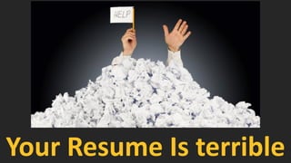 Your Resume Is terrible  