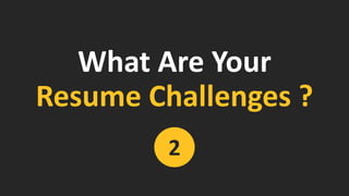 What Are YourResume Challenges? 
2  