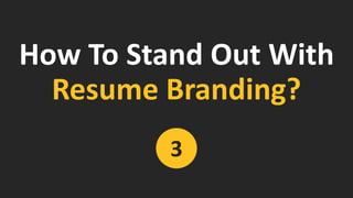 How To Stand Out WithResume Branding? 
3  