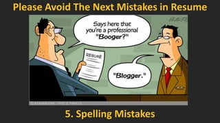 Please Avoid The Next Mistakes in Resume
Email
Interests
Colors
Borders
Photo
Objective
Abbreviations
 