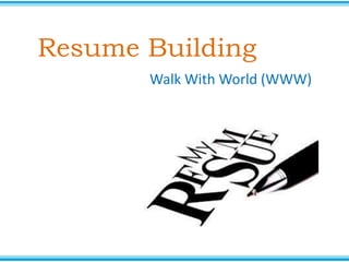Resume Building
Walk With World (WWW)
 