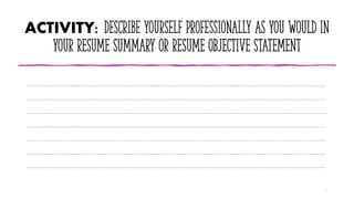 ACTIVITY: describe yourself professionally AS YOU WOULD IN
YOUR RESUME SUMMARY OR RESUME OBJECTIVE STATEMENT
17
__________________________________________________________________________________________
__________________________________________________________________________________________
__________________________________________________________________________________________
__________________________________________________________________________________________
__________________________________________________________________________________________
__________________________________________________________________________________________
__________________________________________________________________________________________
 