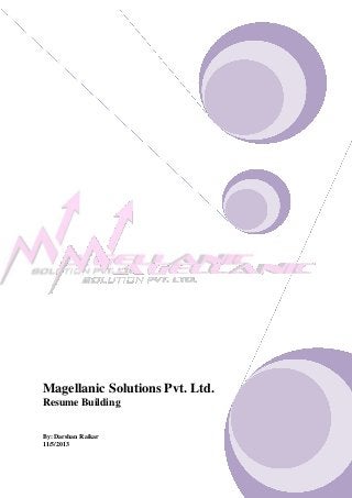 Magellanic Solutions Pvt. Ltd.
Resume Building
By: Darshan Raikar
11/5/2013
 