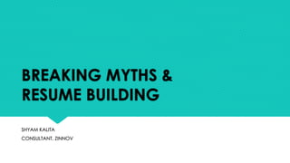 BREAKING MYTHS &
RESUME BUILDING
SHYAM KALITA
CONSULTANT, ZINNOV
 