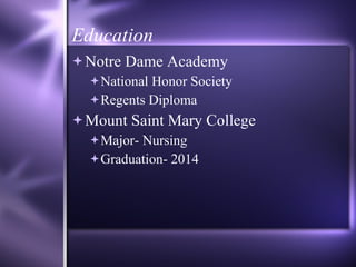 Education Notre Dame Academy National Honor Society Regents Diploma Mount Saint Mary College Major- Nursing Graduation- 2014