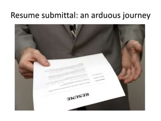 Resume submittal: an arduous journey 