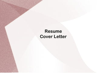 Resume
Cover Letter
 