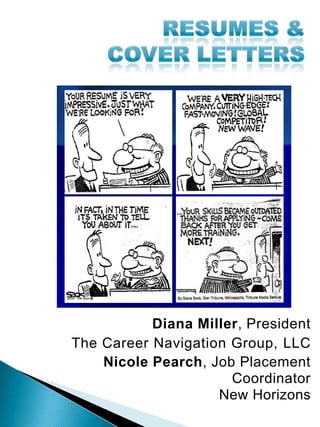 Resumes &  Cover Letters Diana Miller, President The Career Navigation Group, LLC Nicole Pearch, Job Placement Coordinator New Horizons 