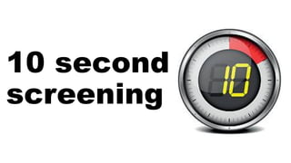 10 second
screening
 