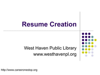 Resume Creation West Haven Public Library www.westhavenpl.org http://www.careeronestop.org 