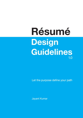 Résumé
Design
Guidelines1.0
Let the purpose define your path
Jayant Kumar
 
