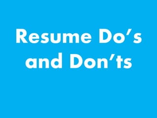 Resume Do’s 
and Don’ts 
 