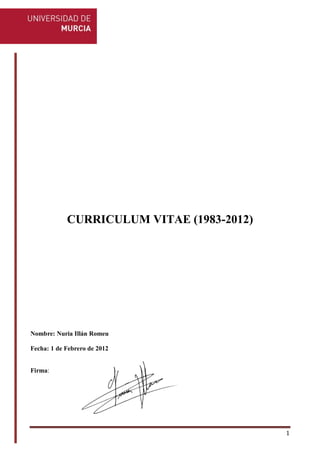 1
CURRICULUM VITAE (1983-2012)
Nombre: Nuria Illán Romeu
Fecha: 1 de Febrero de 2012
Firma:
 
