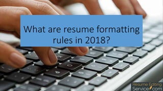 What are resume formatting
rules in 2018?
 