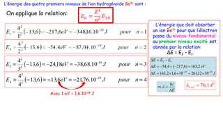 J
E
eV
E
E
E
E
19
19
1
2
10
12
,
261
10
6
,
1
2
,
163
2
,
163
)
6
,
217
(
4
,
54

















L’énergie que doit absorber
un ion Be3+ pour que l’électron
passe du niveau fondamental
au premier niveau excité est
donnée par la relation:
ΔE = E2 – E1.
E
hc


 
0
1 2 76,1A
  
 
