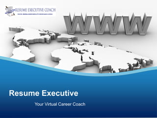 Resume Executive
     Your Virtual Career Coach
 