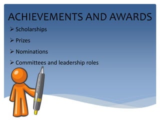 ACHIEVEMENTS AND AWARDS 
 Scholarships 
 Prizes 
 Nominations 
 Committees and leadership roles 
 