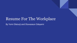 Resume For The Workplace
By Yomi Olatunji and Oluwaseun Odeyemi
 