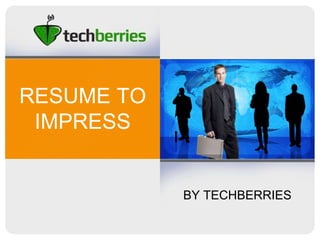 RESUME TO 
IMPRESS 
BY TECHBERRIES 
 