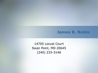James B. Noble 14705 Locust Court Swan Point, MD 20645 (240) 233-3146 