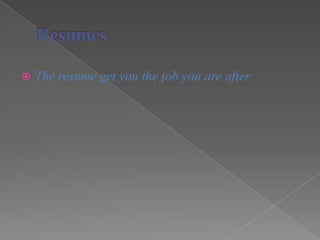    The resume get you the job you are after
 
