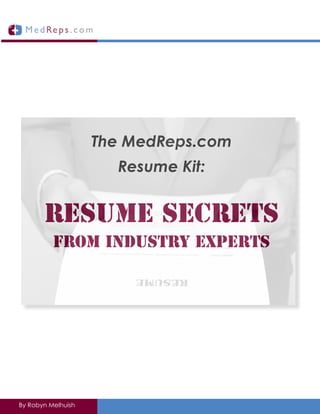 The MedReps.com
                      Resume Kit:


       Resume Secrets
          from Industry Experts




By Robyn Melhuish
 