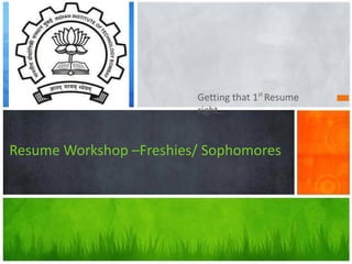 Getting that 1st
Resume
right…
Resume Workshop –Freshies/ Sophomores
 