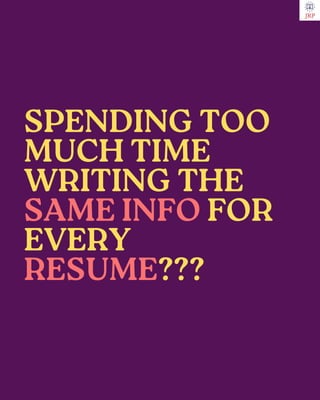 SPENDING TOO
MUCH TIME
WRITING THE
SAME INFO FOR
EVERY
RESUME???
 