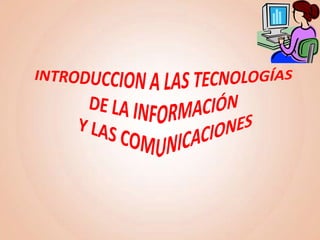 INTRODUCCION A LAS TECNOLOGÍAS DE LA INFORMACIÓN Y LAS COMUNICACIONES  