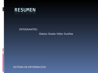 SISTEMA DE INFORMACION INTEGRANTES: Gladys Gisela Vélez Dueñas 