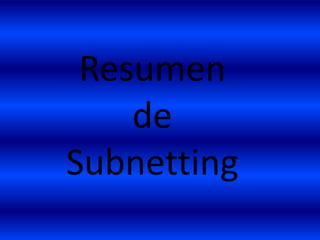 Resumen
    de
Subnetting
 